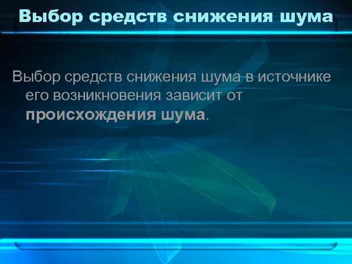 Выбор средств снижения шума в источнике его возникновения зависит от происхождения шума. 
