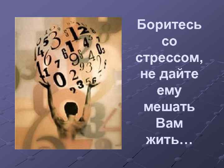 Боритесь со стрессом, не дайте ему мешать Вам жить… 