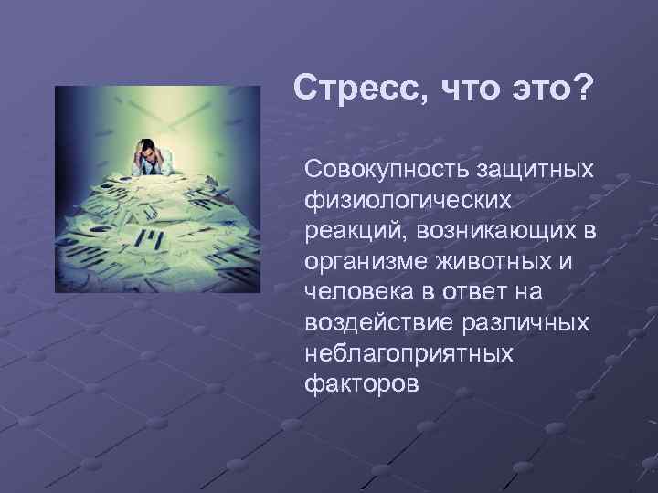 Стресс, что это? Совокупность защитных физиологических реакций, возникающих в организме животных и человека в