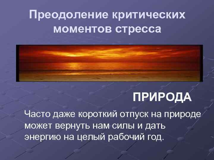Преодоление критических моментов стресса ПРИРОДА Часто даже короткий отпуск на природе может вернуть нам