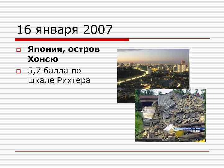 16 января 2007 o o Япония, остров Хонсю 5, 7 балла по шкале Рихтера