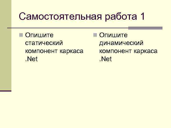 Самостоятельная работа 1 n Опишите статический компонент каркаса. Net n Опишите динамический компонент каркаса.