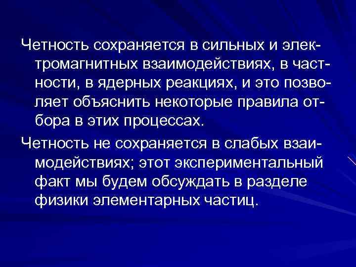 Четность сохраняется в сильных и электромагнитных взаимодействиях, в частности, в ядерных реакциях, и это