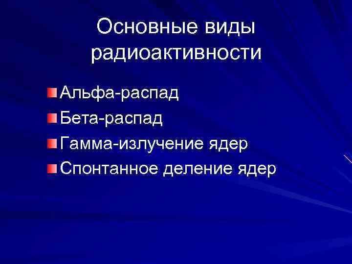 Основные виды радиоактивности Альфа-распад Бета-распад Гамма-излучение ядер Спонтанное деление ядер 