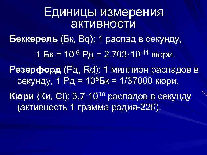 Единицы измерения активности Беккерель (Бк, Bq): 1 распад в секунду, 1 Бк = 10