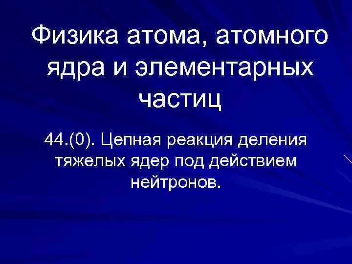 Физика атома, атомного ядра и элементарных частиц 44. (0). Цепная реакция деления тяжелых ядер