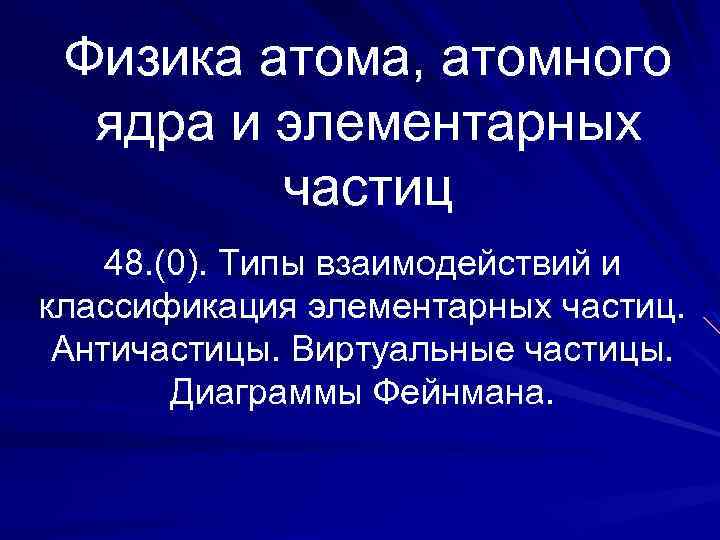 Физика атома, атомного ядра и элементарных частиц 48. (0). Типы взаимодействий и классификация элементарных