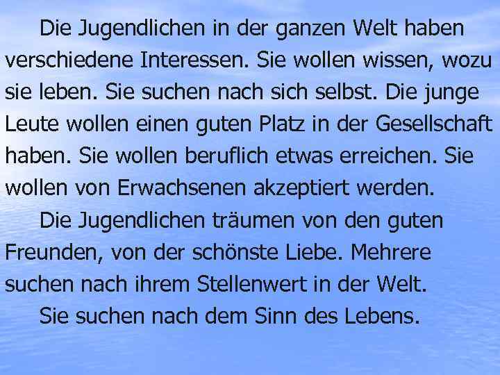 Die Jugendlichen in der ganzen Welt haben verschiedene Interessen. Sie wollen wissen, wozu sie