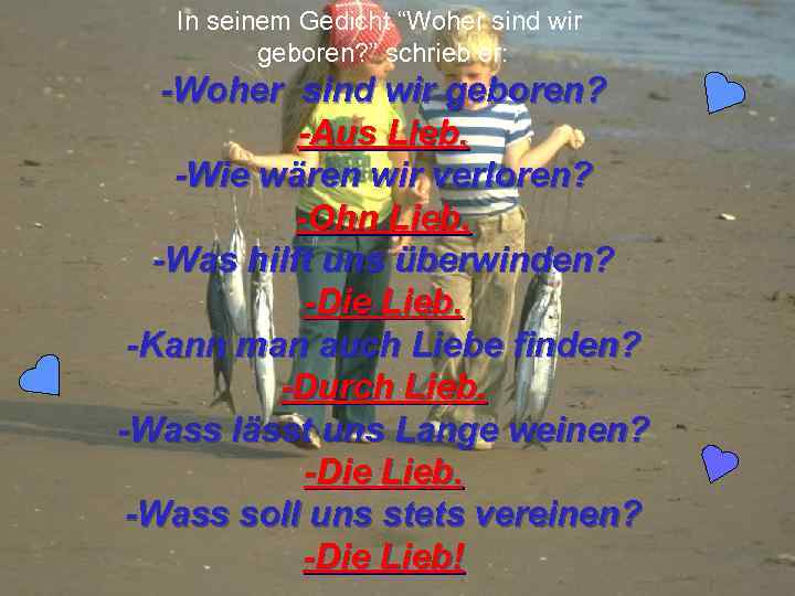 In seinem Gedicht “Woher sind wir geboren? ” schrieb er: -Woher sind wir geboren?