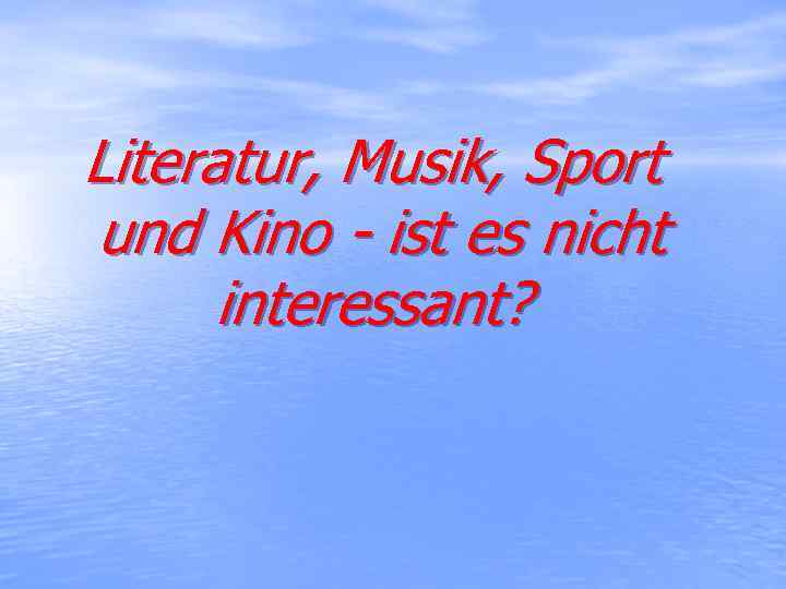 Literatur, Musik, Sport und Kino - ist es nicht interessant? 