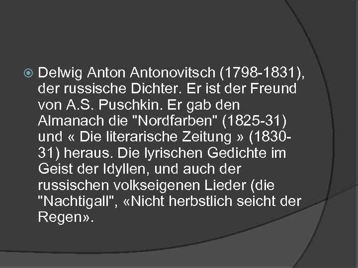 Delwig Antonovitsch (1798 -1831), der russische Dichter. Er ist der Freund von A.