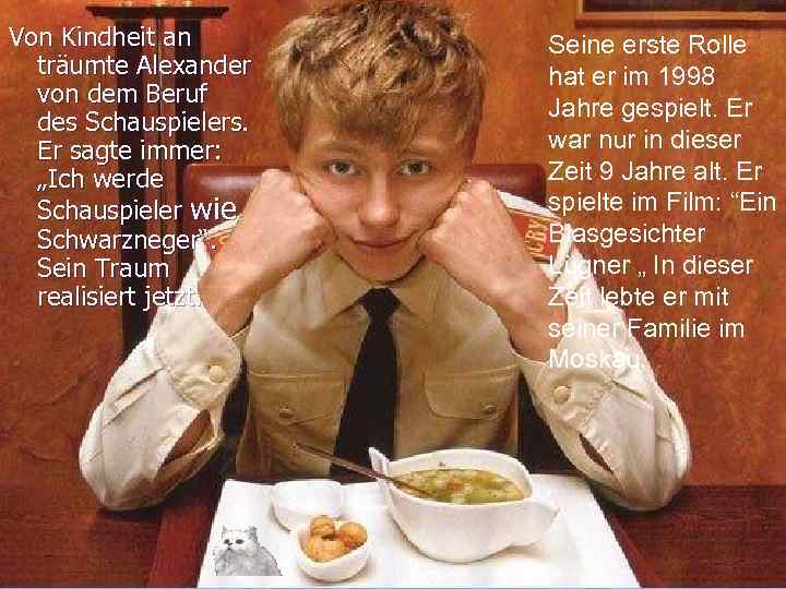 Von Kindheit an träumte Alexander von dem Beruf des Schauspielers. Er sagte immer: „Ich