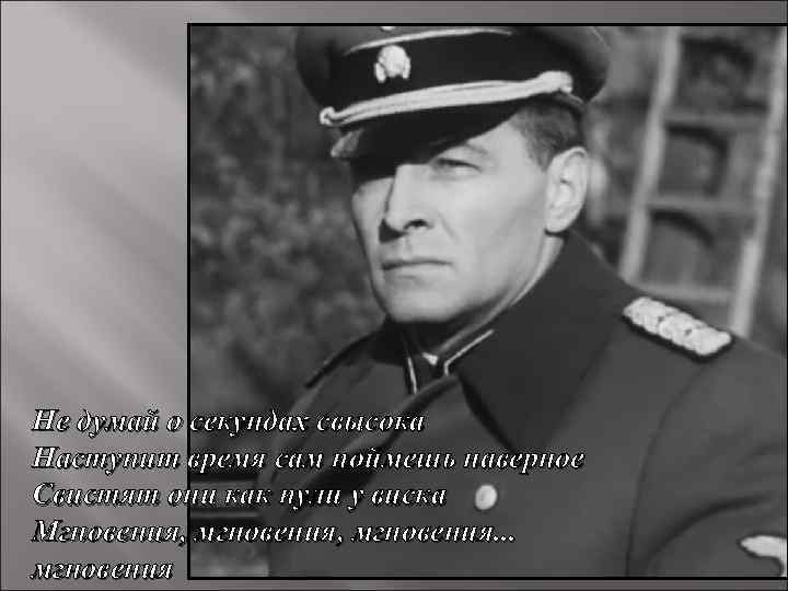 Не думай о секундах свысока Наступит время сам поймешь наверное Свистят они как пули