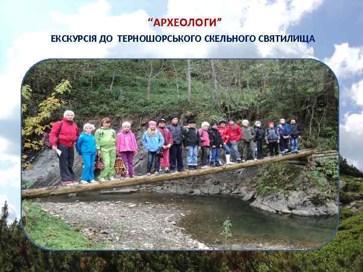 “АРХЕОЛОГИ” ЕКСКУРСІЯ ДО ТЕРНОШОРСЬКОГО СКЕЛЬНОГО СВЯТИЛИЩА 