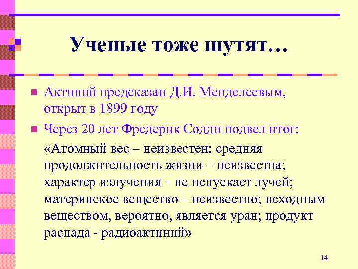 Ученые тоже шутят… n n Актиний предсказан Д. И. Менделеевым, открыт в 1899 году