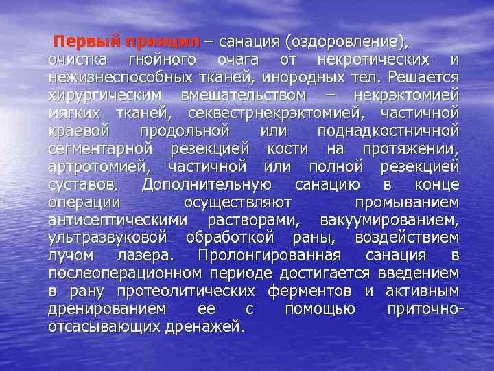 Первый принцип – санация (оздоровление), очистка гнойного очага от некротических и нежизнеспособных тканей, инородных