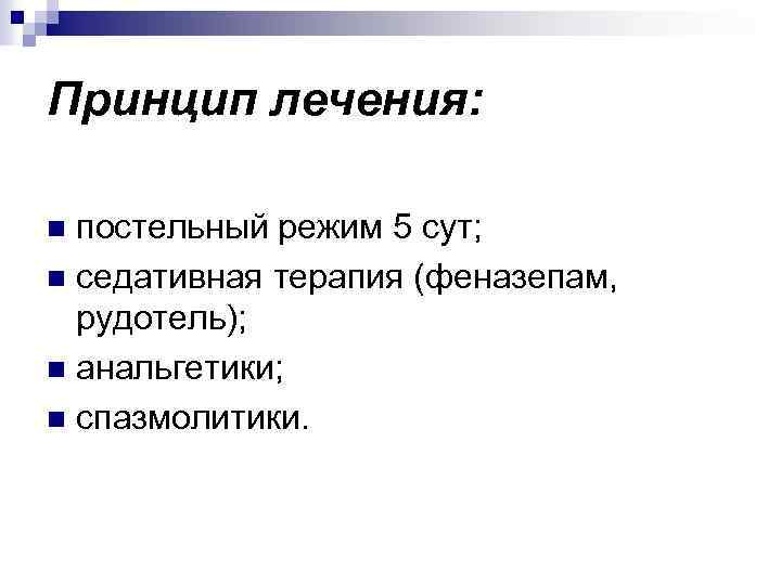 Принцип лечения: постельный режим 5 сут; n седативная терапия (феназепам, рудотель); n анальгетики; n