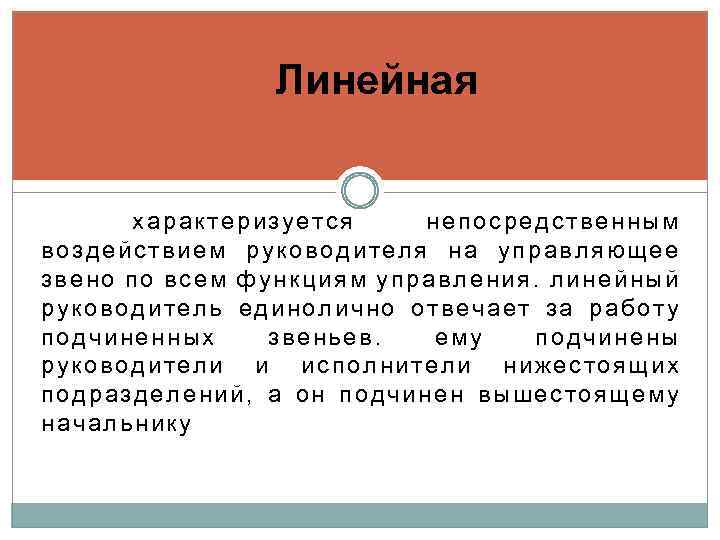 Линейная характеризуется непосредственным воздействием руководителя на управляющее звено по всем функциям управления. линейный руководитель