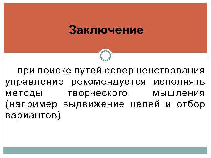 Заключение при поиске путей совершенствования управление рекомендуется исполнять методы творческого мышления (например выдвижение целей