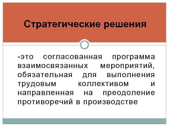 Стратегические решения -это согласованная программа взаимосвязанных мероприятий, обязательная для выполнения трудовым коллективом и направленная