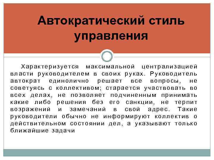 Автократический стиль управления Характеризуется максимальной централизацией власти руководителем в своих руках. Руководитель автократ единолично