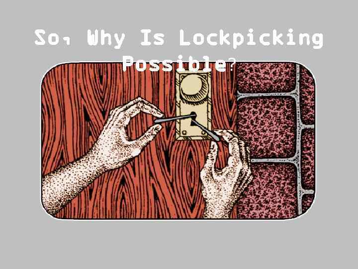 So, Why Is Lockpicking Possible? 