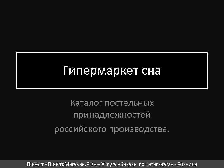 Гипермаркет сна Каталог постельных принадлежностей российского производства. Проект «Просто. Магазин. РФ» – Услуга «Заказы