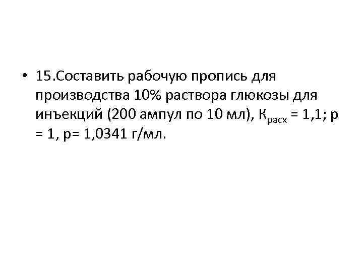  • 15. Составить рабочую пропись для производства 10% раствора глюкозы для инъекций (200