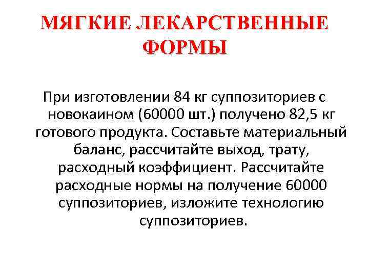 МЯГКИЕ ЛЕКАРСТВЕННЫЕ ФОРМЫ При изготовлении 84 кг суппозиториев с новокаином (60000 шт. ) получено