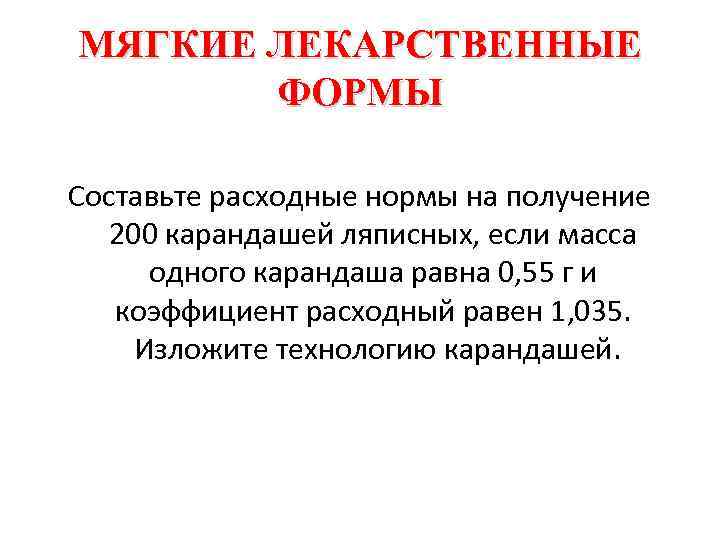 МЯГКИЕ ЛЕКАРСТВЕННЫЕ ФОРМЫ Составьте расходные нормы на получение 200 карандашей ляписных, если масса одного