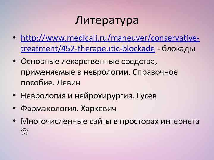 Литература • http: //www. medicalj. ru/maneuver/conservativetreatment/452 -therapeutic-blockade - блокады • Основные лекарственные средства, применяемые