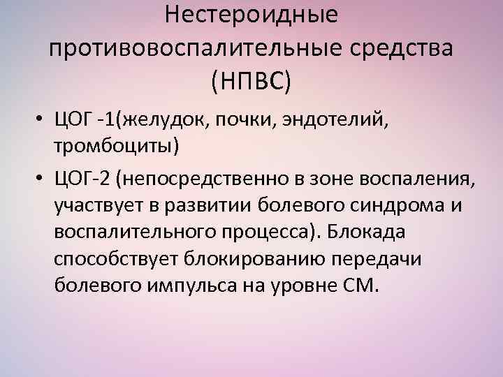 Нестероидные противовоспалительные средства (НПВС) • ЦОГ -1(желудок, почки, эндотелий, тромбоциты) • ЦОГ-2 (непосредственно в