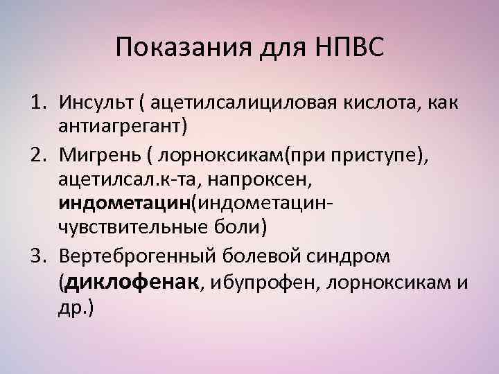 Показания для НПВС 1. Инсульт ( ацетилсалициловая кислота, как антиагрегант) 2. Мигрень ( лорноксикам(при
