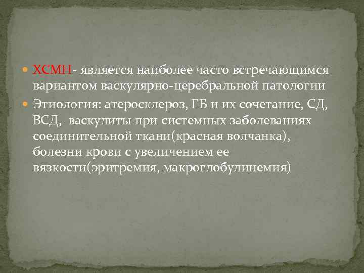  ХСМН- является наиболее часто встречающимся вариантом васкулярно-церебральной патологии Этиология: атеросклероз, ГБ и их