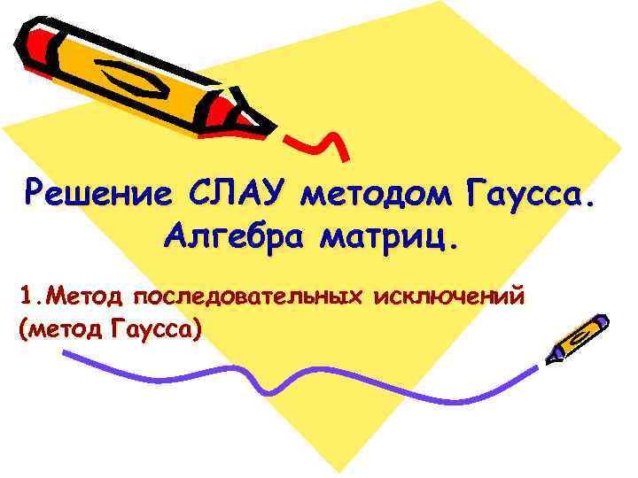 Решение СЛАУ методом Гаусса. Алгебра матриц. 1. Метод последовательных исключений (метод Гаусса) 