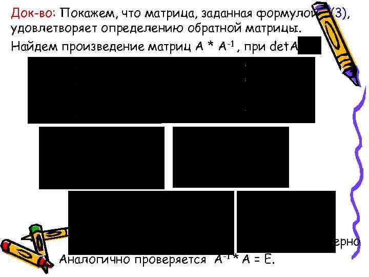 Док-во: Покажем, что матрица, заданная формулой (3), удовлетворяет определению обратной матрицы. Найдем произведение матриц