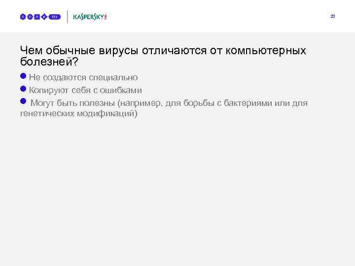 23 Чем обычные вирусы отличаются от компьютерных болезней? Не создаются специально n Копируют себя