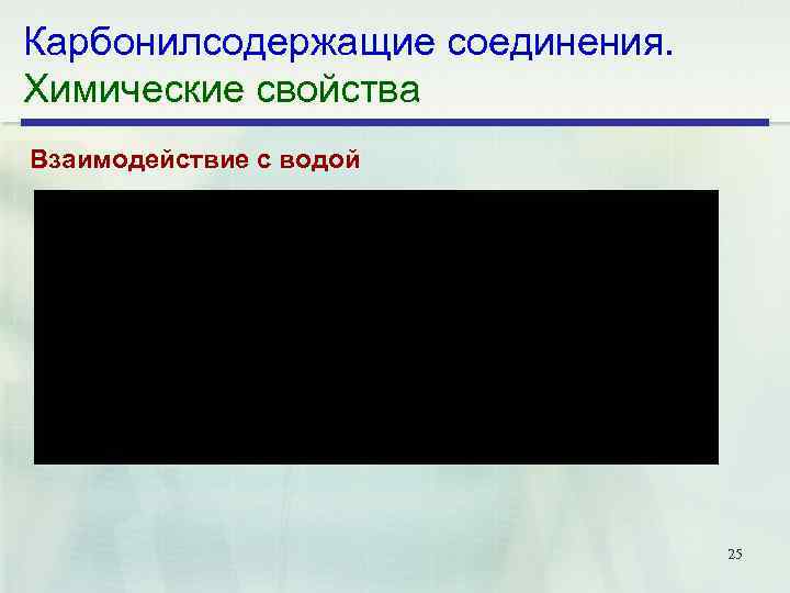 Карбонилсодержащие соединения. Химические свойства Взаимодействие с водой 25 