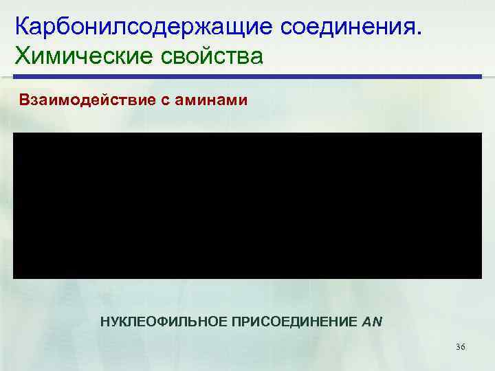 Карбонилсодержащие соединения. Химические свойства Взаимодействие с аминами НУКЛЕОФИЛЬНОЕ ПРИСОЕДИНЕНИЕ AN 36 