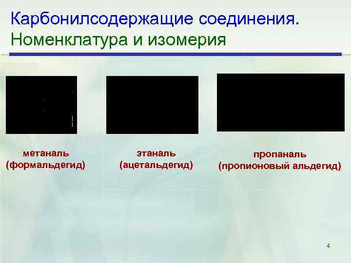 Карбонилсодержащие соединения. Номенклатура и изомерия метаналь (формальдегид) этаналь (ацетальдегид) пропаналь (пропионовый альдегид) 4 