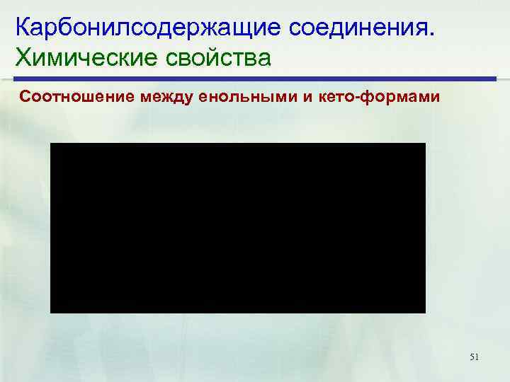 Карбонилсодержащие соединения. Химические свойства Соотношение между енольными и кето формами 51 