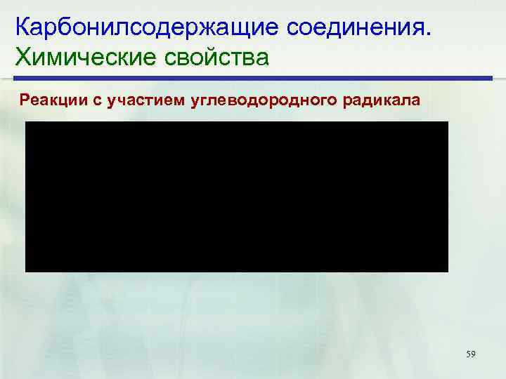 Карбонилсодержащие соединения. Химические свойства Реакции с участием углеводородного радикала 59 