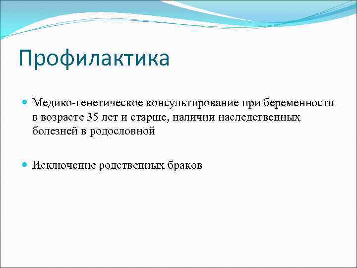 Профилактика Медико-генетическое консультирование при беременности в возрасте 35 лет и старше, наличии наследственных болезней