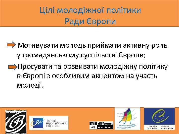 Цілі молодіжної політики Ради Європи Мотивувати молодь приймати активну роль у громадянському суспільстві Європи;