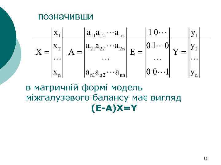 позначивши в матричній формі модель міжгалузевого балансу має вигляд (E-A)X=Y 11 
