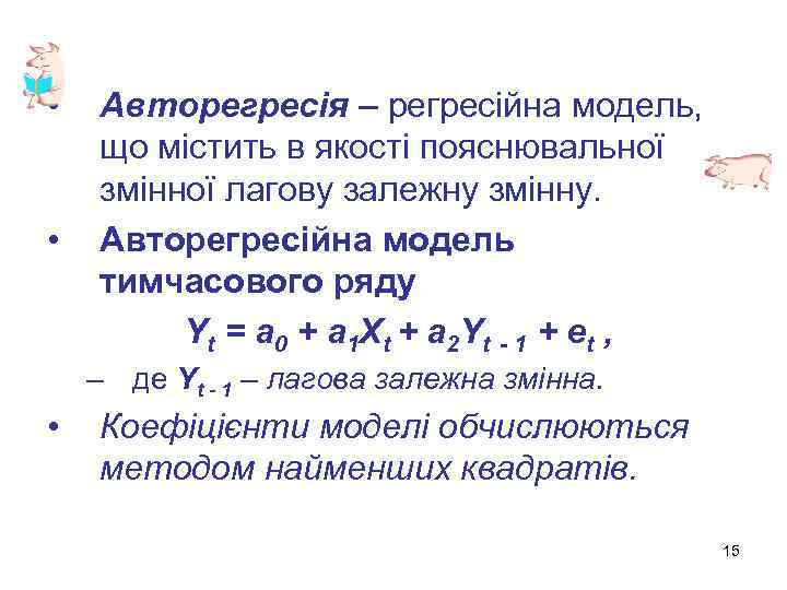  • • Авторегресія – регресійна модель, що містить в якості пояснювальної змінної лагову