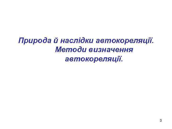 Природа й наслідки автокореляції. Методи визначення автокореляції. 3 