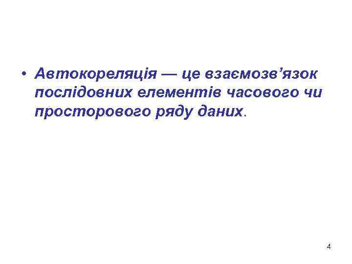  • Автокореляція — це взаємозв’язок послідовних елементів часового чи просторового ряду даних. 4