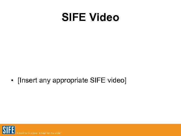 SIFE Video • [Insert any appropriate SIFE video] 