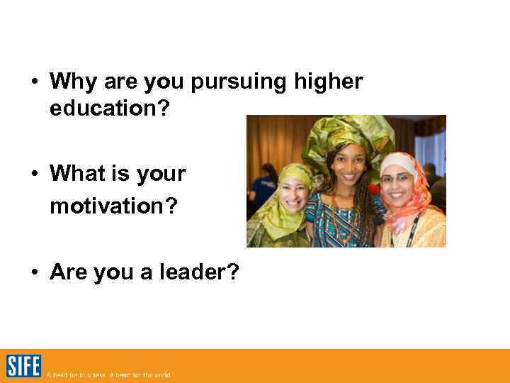  • Why are you pursuing higher education? • What is your motivation? •